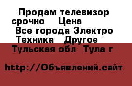 Продам телевизор срочно  › Цена ­ 3 000 - Все города Электро-Техника » Другое   . Тульская обл.,Тула г.